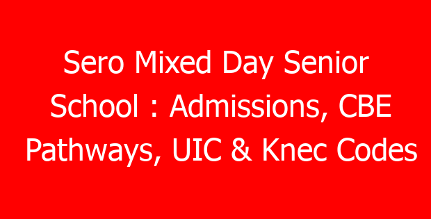 Sero Mixed Day Senior School : Admissions, CBE Pathways, UIC & Knec Codes