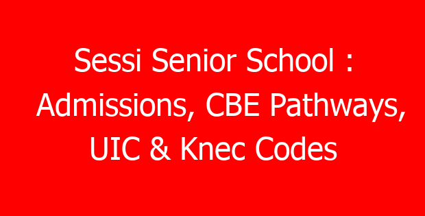 Sessi Senior School : Admissions, CBE Pathways, UIC & Knec Codes