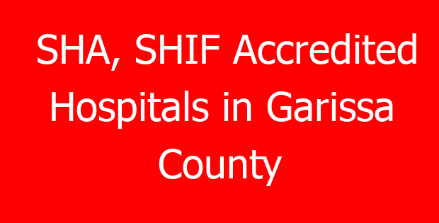 SHA, SHIF Accredited Hospitals in Garissa County