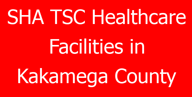 SHA TSC Healthcare Facilities in Kakamega County
