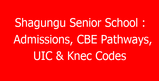 Shagungu Senior School : Admissions, CBE Pathways, UIC & Knec Codes