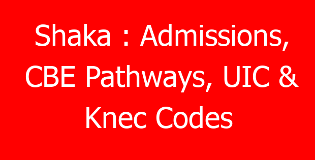 Shaka : Admissions, CBE Pathways, UIC & Knec Codes