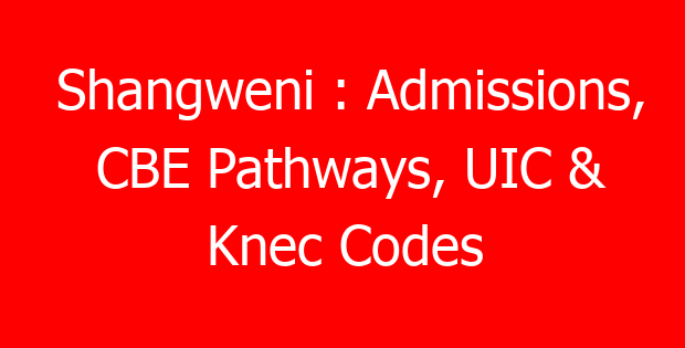 Shangweni : Admissions, CBE Pathways, UIC & Knec Codes
