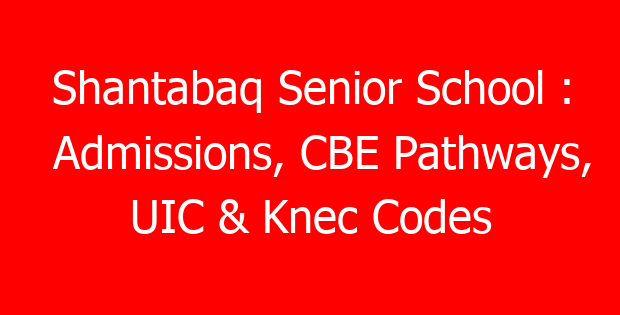 Shantabaq Senior School : Admissions, CBE Pathways, UIC & Knec Codes