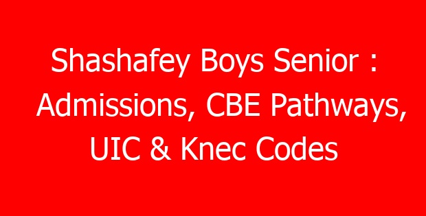 Shashafey Boys Senior : Admissions, CBE Pathways, UIC & Knec Codes