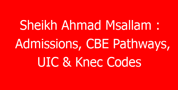 Sheikh Ahmad Msallam : Admissions, CBE Pathways, UIC & Knec Codes