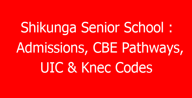 Shikunga Senior School : Admissions, CBE Pathways, UIC & Knec Codes