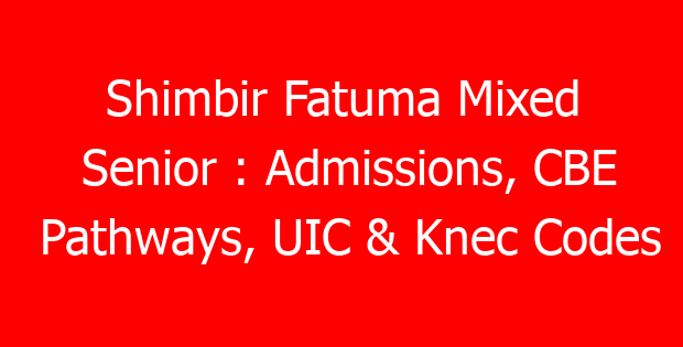 Shimbir Fatuma Mixed Senior : Admissions, CBE Pathways, UIC & Knec Codes