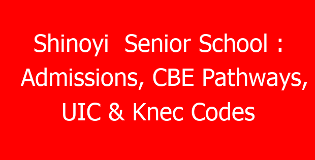 Shinoyi Senior School : Admissions, CBE Pathways, UIC & Knec Codes