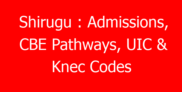 Shirugu : Admissions, CBE Pathways, UIC & Knec Codes