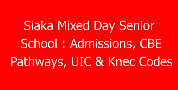 Siaka Mixed Day Senior School : Admissions, CBE Pathways, UIC & Knec Codes