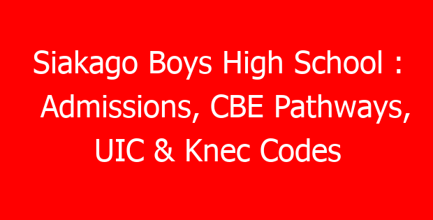 Siakago Boys High School : Admissions, CBE Pathways, UIC & Knec Codes