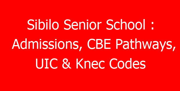 Sibilo Senior School : Admissions, CBE Pathways, UIC & Knec Codes