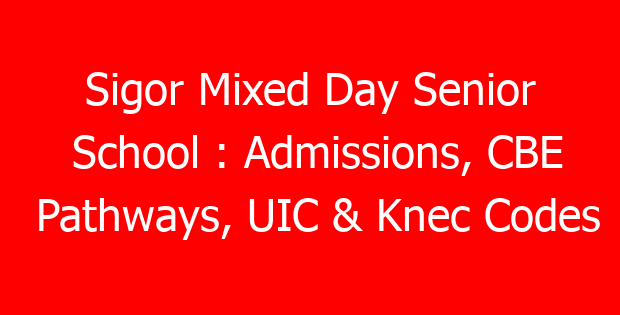 Sigor Mixed Day Senior School : Admissions, CBE Pathways, UIC & Knec Codes