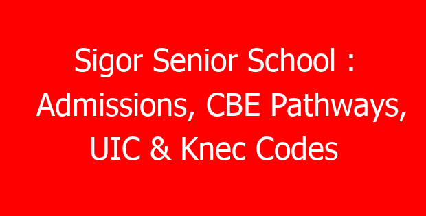 Sigor Senior School : Admissions, CBE Pathways, UIC & Knec Codes