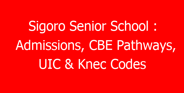 Sigoro Senior School : Admissions, CBE Pathways, UIC & Knec Codes
