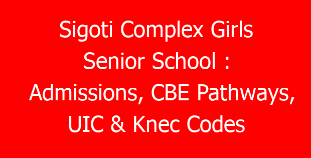 Sigoti Complex Girls Senior School : Admissions, CBE Pathways, UIC & Knec Codes