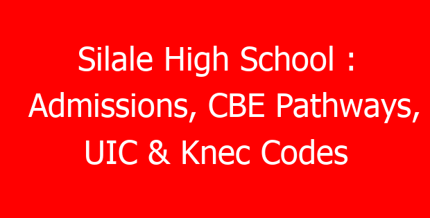 Silale High School : Admissions, CBE Pathways, UIC & Knec Codes