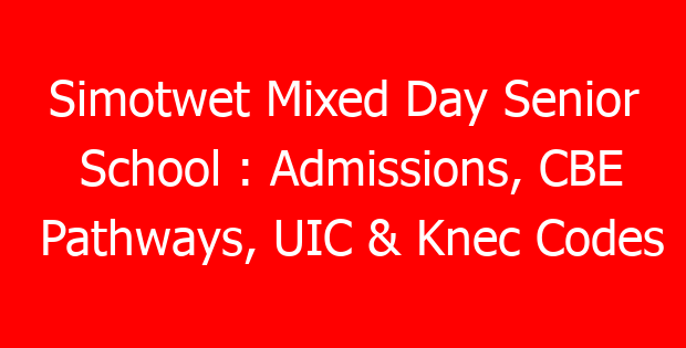 Simotwet Mixed Day Senior School : Admissions, CBE Pathways, UIC & Knec Codes