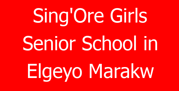 Sing’Ore Girls Senior School in Elgeyo Marakw