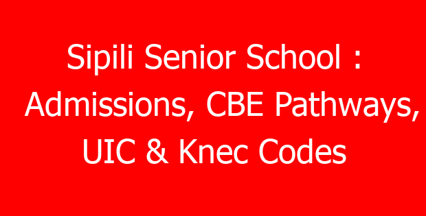 Sipili Senior School : Admissions, CBE Pathways, UIC & Knec Codes