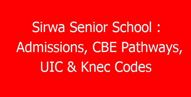 Sirwa Senior School : Admissions, CBE Pathways, UIC & Knec Codes
