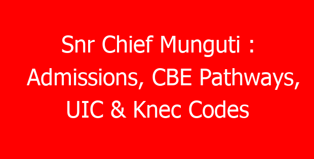 Snr Chief Munguti : Admissions, CBE Pathways, UIC & Knec Codes