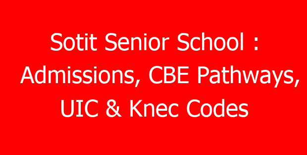 Sotit Senior School : Admissions, CBE Pathways, UIC & Knec Codes