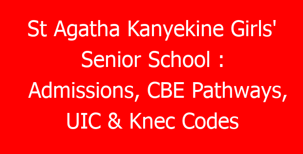 St Agatha Kanyekine Girls’ Senior School : Admissions, CBE Pathways, UIC & Knec Codes