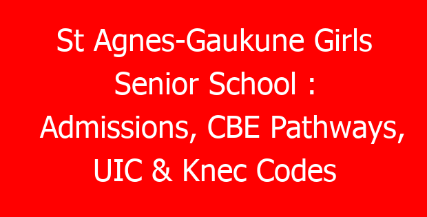 St Agnes-Gaukune Girls Senior School : Admissions, CBE Pathways, UIC & Knec Codes