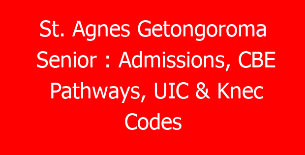 St. Agnes Getongoroma Senior : Admissions, CBE Pathways, UIC & Knec Codes