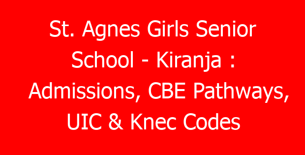St. Agnes Girls Senior School – Kiranja : Admissions, CBE Pathways, UIC & Knec Codes