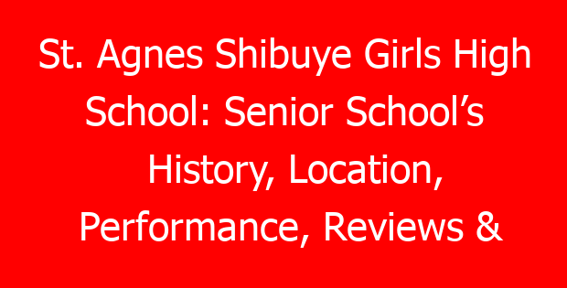 St. Agnes Shibuye Girls High School: Senior School’s History, Location, Performance, Reviews & Contacts