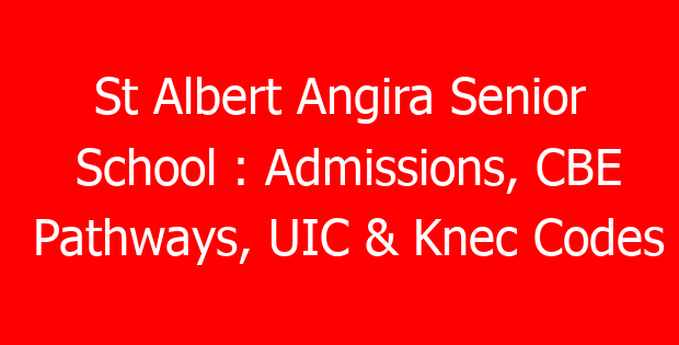 St Albert Angira Senior School : Admissions, CBE Pathways, UIC & Knec Codes