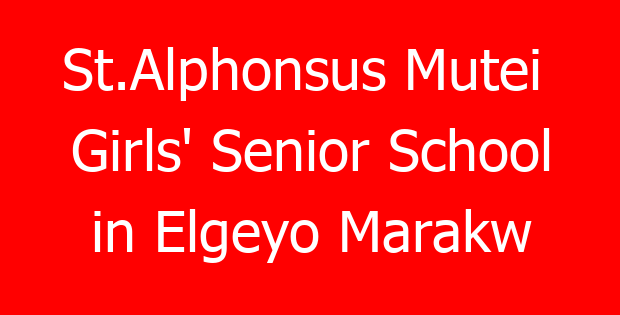 St.Alphonsus Mutei  Girls’ Senior School in Elgeyo Marakw
