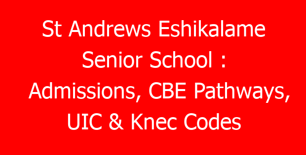 St Andrews Eshikalame Senior School : Admissions, CBE Pathways, UIC & Knec Codes