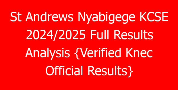 St Andrews Nyabigege KCSE 2024/2025 Full Results Analysis {Verified Knec Official Results}