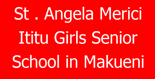 St . Angela Merici Ititu Girls Senior School in Makueni
