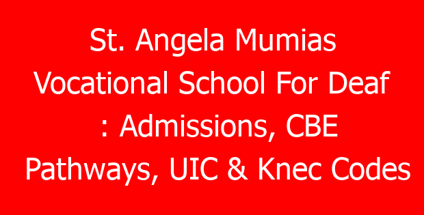 St. Angela Mumias Vocational School For Deaf : Admissions, CBE Pathways, UIC & Knec Codes
