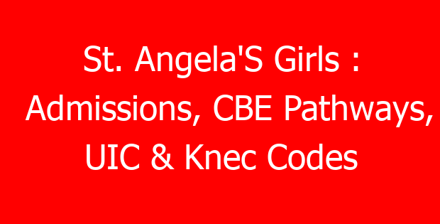 St. Angela’S Girls : Admissions, CBE Pathways, UIC & Knec Codes