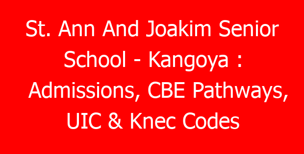 St. Ann And Joakim Senior School – Kangoya : Admissions, CBE Pathways, UIC & Knec Codes