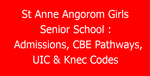 St Anne Angorom Girls Senior School : Admissions, CBE Pathways, UIC & Knec Codes