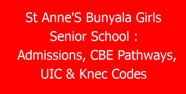 St Anne’S Bunyala Girls Senior School : Admissions, CBE Pathways, UIC & Knec Codes