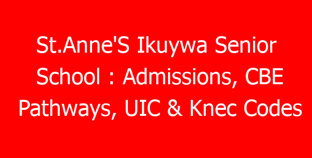 St.Anne’S Ikuywa Senior School : Admissions, CBE Pathways, UIC & Knec Codes