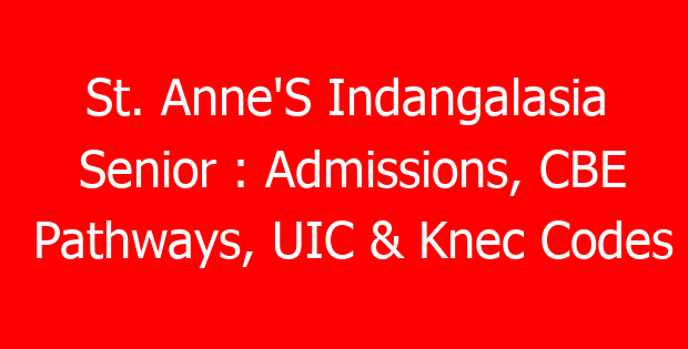 St. Anne’S Indangalasia Senior : Admissions, CBE Pathways, UIC & Knec Codes