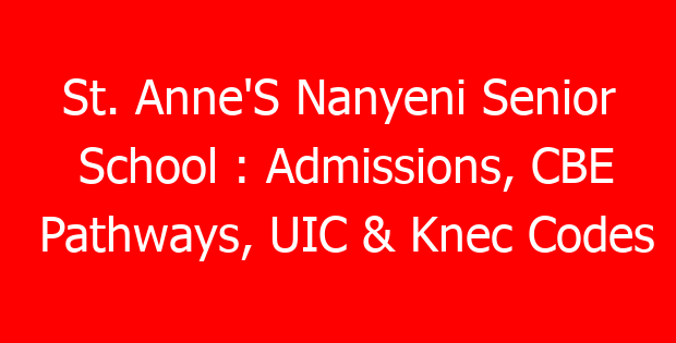 St. Anne’S Nanyeni Senior School : Admissions, CBE Pathways, UIC & Knec Codes