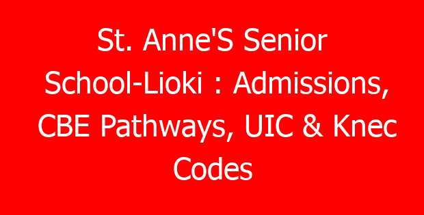 St. Anne’S Senior School-Lioki : Admissions, CBE Pathways, UIC & Knec Codes