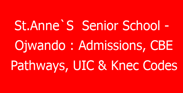 St.Anne`S Senior School – Ojwando : Admissions, CBE Pathways, UIC & Knec Codes