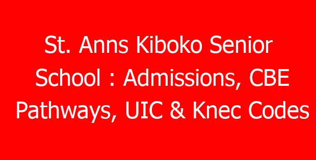 St. Anns Kiboko Senior School : Admissions, CBE Pathways, UIC & Knec Codes