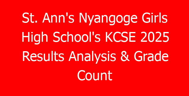 St. Ann’s Nyangoge Girls High School’s KCSE 2025 Results Analysis & Grade Count